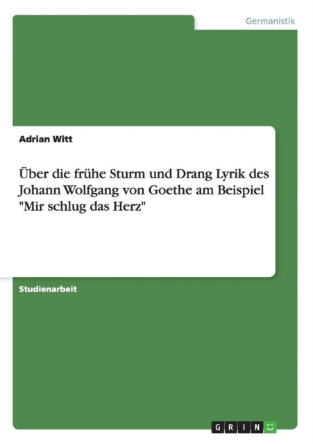 ber die frhe Sturm und Drang Lyrik des Johann Wolfgang von Goethe am Beispiel Mir schlug das Herz