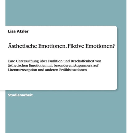 sthetische Emotionen Fiktive Emotionen Eine Untersuchung ber Funktion und Beschaffenheit von sthetischen Emotionen mit besonderem Augenmerk auf Literaturrezeption und anderen Erzhlsituationen