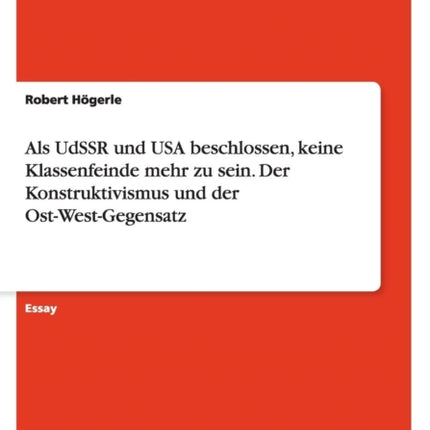 Als UdSSR und USA beschlossen keine Klassenfeinde mehr zu sein Der Konstruktivismus und der OstWestGegensatz