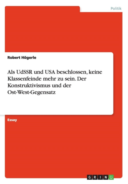 Als UdSSR und USA beschlossen keine Klassenfeinde mehr zu sein Der Konstruktivismus und der OstWestGegensatz