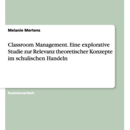 Classroom Management Eine explorative Studie zur Relevanz theoretischer Konzepte im schulischen Handeln