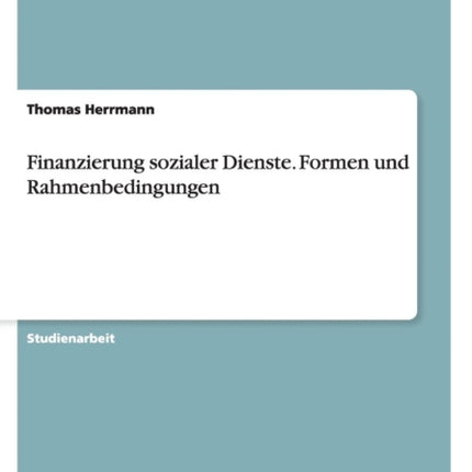 Finanzierung sozialer Dienste Formen und Rahmenbedingungen