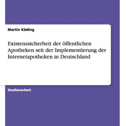 Existenzsicherheit der ffentlichen Apotheken seit der Implementierung der Internetapotheken in Deutschland