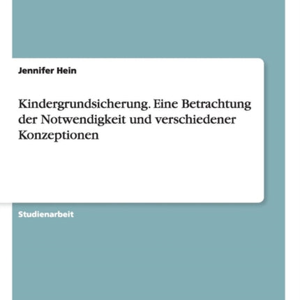 Kindergrundsicherung Eine Betrachtung der Notwendigkeit und verschiedener Konzeptionen