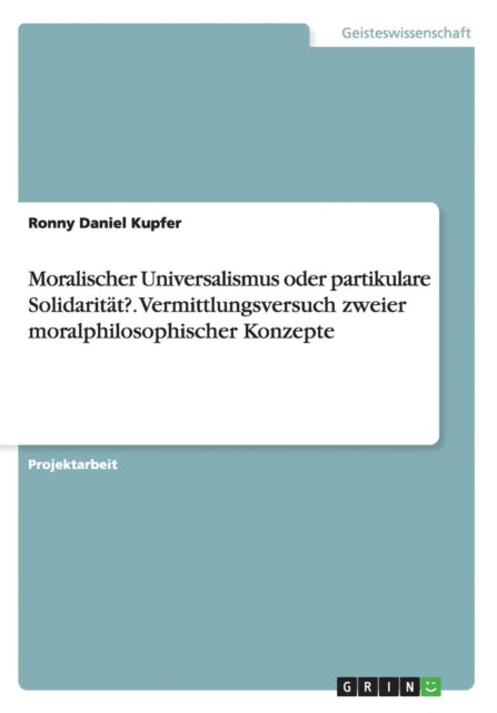 Moralischer Universalismus oder partikulare Solidaritt Vermittlungsversuch zweier moralphilosophischer Konzepte