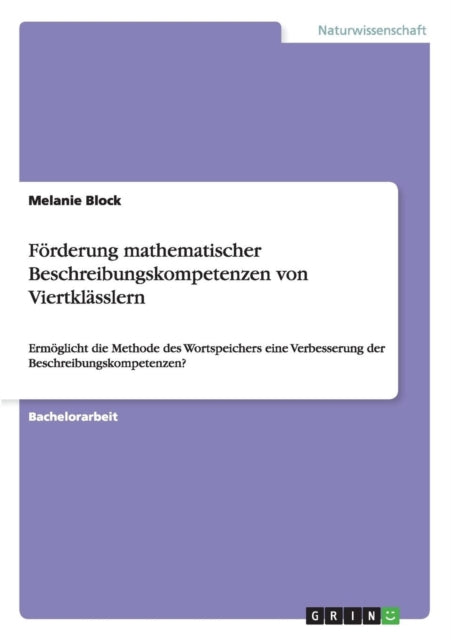 Frderung mathematischer Beschreibungskompetenzen von Viertklsslern Ermglicht die Methode des Wortspeichers eine Verbesserung der Beschreibungskompetenzen