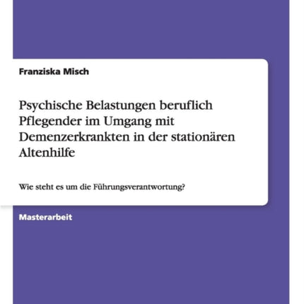 Psychische Belastungen beruflich Pflegender im Umgang mit Demenzerkrankten in der stationren Altenhilfe Wie steht es um die Fhrungsverantwortung