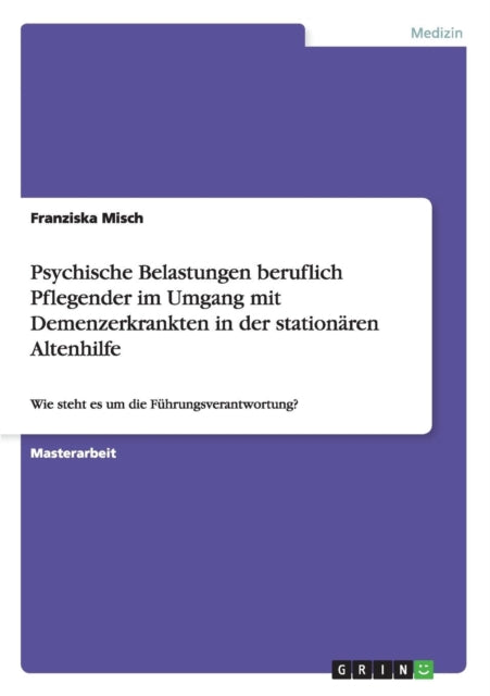 Psychische Belastungen beruflich Pflegender im Umgang mit Demenzerkrankten in der stationren Altenhilfe Wie steht es um die Fhrungsverantwortung