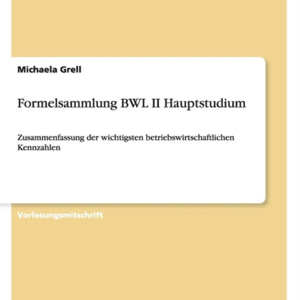 Formelsammlung BWL II Hauptstudium Zusammenfassung der wichtigsten betriebswirtschaftlichen Kennzahlen