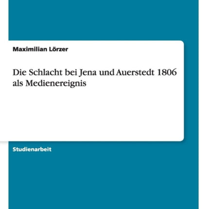 Die Schlacht bei Jena und Auerstedt 1806 als