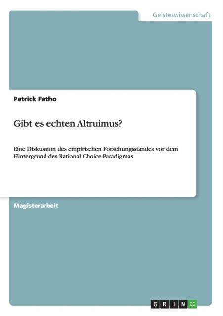 Gibt es echten Altruismus Eine Diskussion des empirischen Forschungsstandes vor dem Hintergrund des Rational ChoiceParadigmas