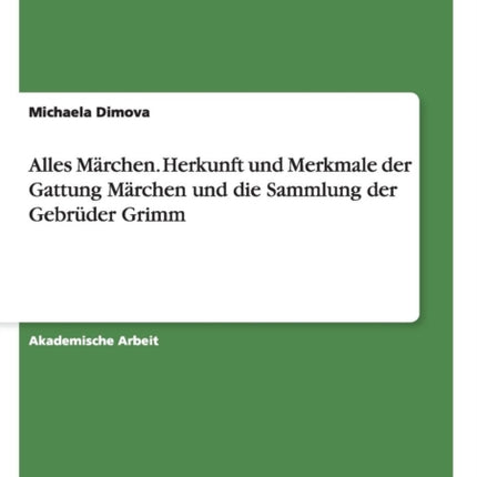 Alles Mrchen Herkunft und Merkmale der Gattung Mrchen und die Sammlung der Gebrder Grimm