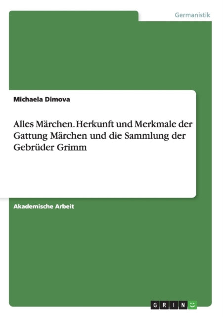 Alles Mrchen Herkunft und Merkmale der Gattung Mrchen und die Sammlung der Gebrder Grimm