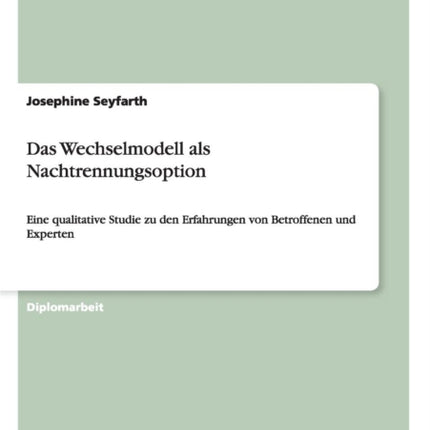 Das Wechselmodell als Nachtrennungsoption Eine qualitative Studie zu den Erfahrungen von Betroffenen und Experten