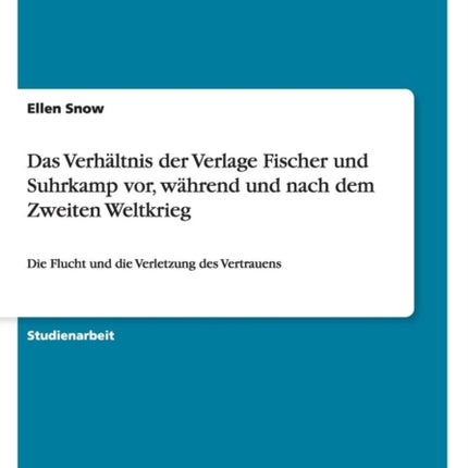 Das Verhltnis der Verlage Fischer und Suhrkamp vor whrend und nach dem Zweiten Weltkrieg Die Flucht und die Verletzung des Vertrauens