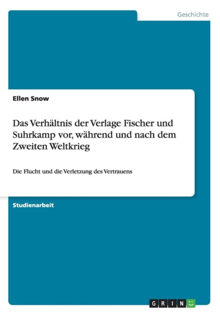 Das Verhltnis der Verlage Fischer und Suhrkamp vor whrend und nach dem Zweiten Weltkrieg Die Flucht und die Verletzung des Vertrauens