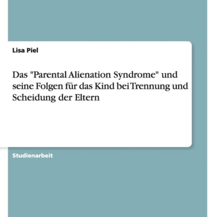 Das Parental Alienation Syndrome und seine Folgen fr das Kind bei Trennung und Scheidung der Eltern