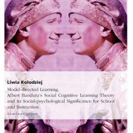 Model-directed Learning. Albert Bandura's Social Cognitive Learning Theory and its Social-psychological Significance for School and Instruction