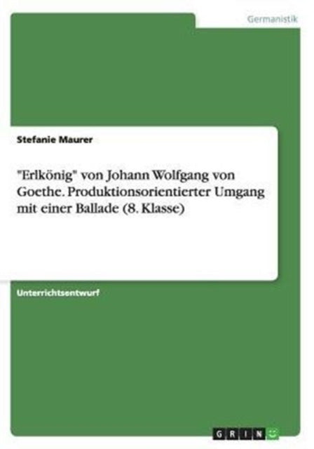 Erlknig von Johann Wolfgang von Goethe Produktionsorientierter Umgang mit einer Ballade 8 Klasse