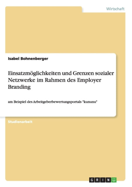 Einsatzmglichkeiten und Grenzen sozialer Netzwerke im Rahmen des Employer Branding am Beispiel des Arbeitgeberbewertungsportals kununu