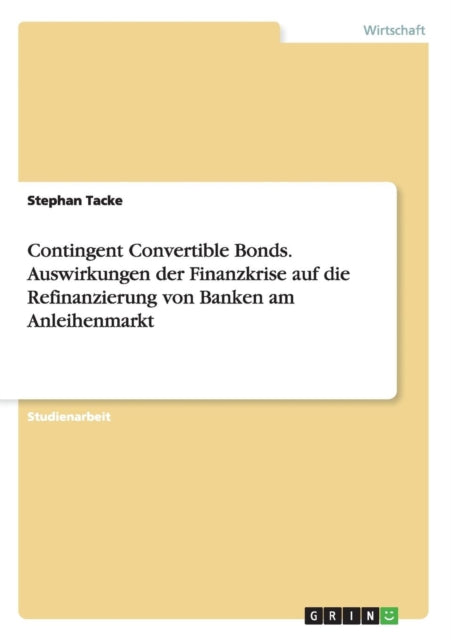 Contingent Convertible Bonds Auswirkungen der Finanzkrise auf die Refinanzierung von Banken am Anleihenmarkt