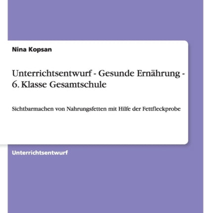 Unterrichtsentwurf  Gesunde Ernhrung  6 Klasse Gesamtschule Sichtbarmachen von Nahrungsfetten mit Hilfe der Fettfleckprobe