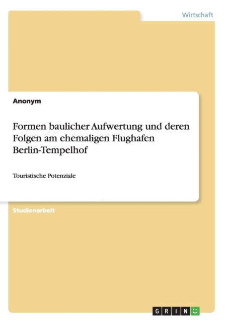 Formen baulicher Aufwertung und deren Folgen am ehemaligen Flughafen BerlinTempelhof Touristische Potenziale