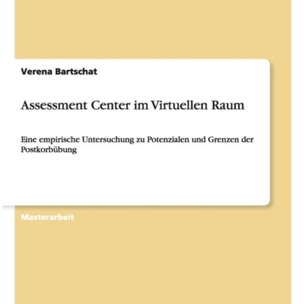 Assessment Center im Virtuellen Raum Eine empirische Untersuchung zu Potenzialen und Grenzen der Postkorbbung