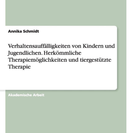 Verhaltensaufflligkeiten von Kindern und Jugendlichen Herkmmliche Therapiemglichkeiten und tiergesttzte Therapie