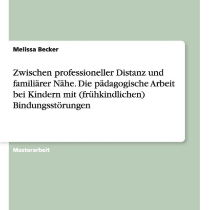 Zwischen professioneller Distanz und familirer Nhe Die pdagogische Arbeit bei Kindern mit frhkindlichen Bindungsstrungen