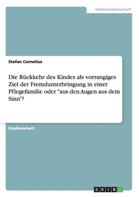 Die Rckkehr des Kindes als vorrangiges Ziel der Fremdunterbringung in einer Pflegefamilie oder aus den Augen aus dem Sinn