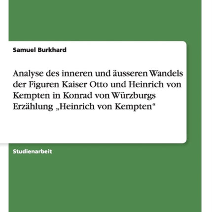 Analyse des inneren und usseren Wandels der Figuren Kaiser Otto und Heinrich von Kempten in Konrad von Wrzburgs Erzhlung Heinrich von Kempten