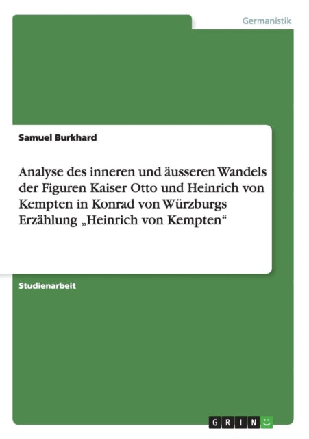 Analyse des inneren und usseren Wandels der Figuren Kaiser Otto und Heinrich von Kempten in Konrad von Wrzburgs Erzhlung Heinrich von Kempten