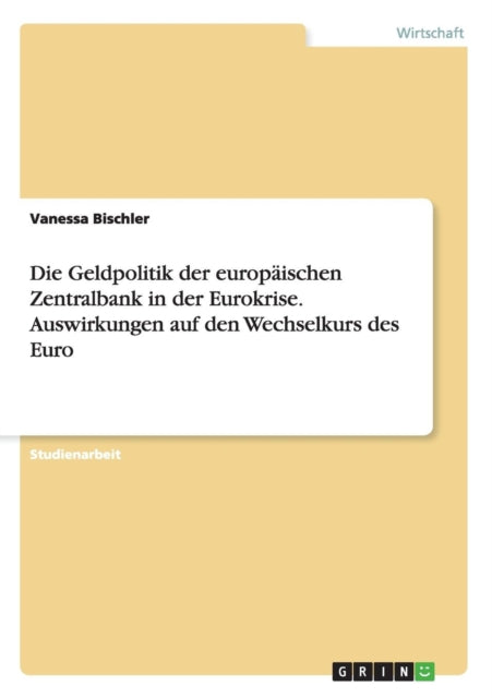 Die Geldpolitik der europischen Zentralbank in der Eurokrise Auswirkungen auf den Wechselkurs des Euro