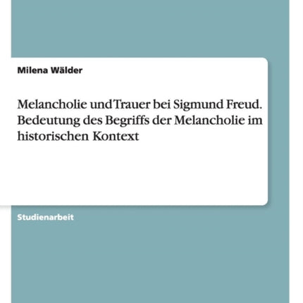 Melancholie und Trauer bei Sigmund Freud Bedeutung des Begriffs der Melancholie im historischen Kontext