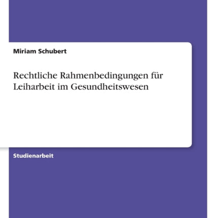 Rechtliche Rahmenbedingungen fr Leiharbeit im Gesundheitswesen