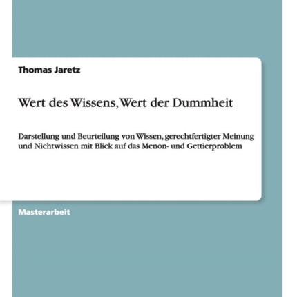 Wert des Wissens Wert der Dummheit Darstellung und Beurteilung von Wissen gerechtfertigter Meinung und Nichtwissen mit Blick auf das Menon und Gettierproblem