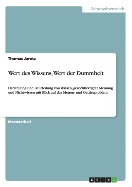 Wert des Wissens Wert der Dummheit Darstellung und Beurteilung von Wissen gerechtfertigter Meinung und Nichtwissen mit Blick auf das Menon und Gettierproblem