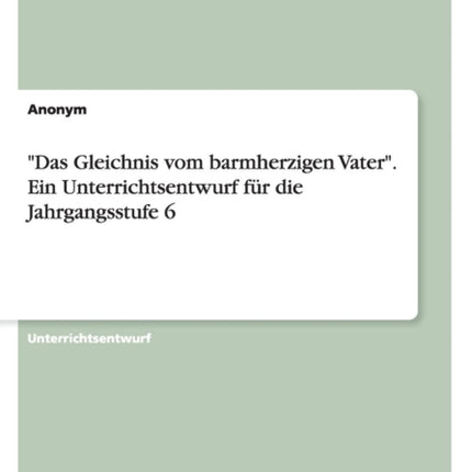 Das Gleichnis vom barmherzigen Vater Ein Unterrichtsentwurf fr die Jahrgangsstufe 6