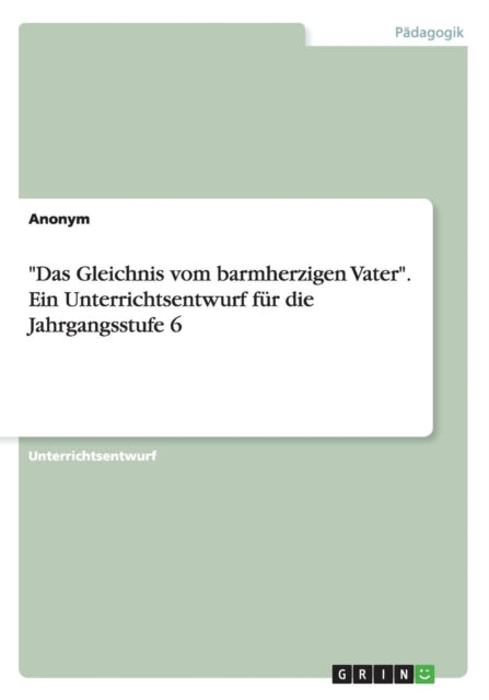 Das Gleichnis vom barmherzigen Vater Ein Unterrichtsentwurf fr die Jahrgangsstufe 6