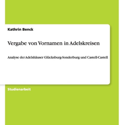 Vergabe von Vornamen in Adelskreisen Analyse der Adelshuser GlcksburgSonderburg und CastellCastell