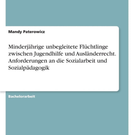 Minderjhrige unbegleitete Flchtlinge zwischen Jugendhilfe und Auslnderrecht Anforderungen an die Sozialarbeit und Sozialpdagogik