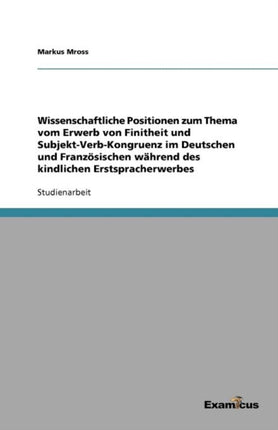 Wissenschaftliche Positionen zum Thema vom Erwerb von Finitheit und Subjekt-Verb-Kongruenz im Deutschen und Französischen während des kindlichen Erstspracherwerbes