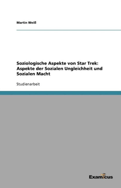 Soziologische Aspekte von Star Trek: Aspekte der Sozialen Ungleichheit und Sozialen Macht