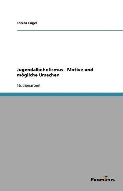 Jugendalkoholismus - Motive und mögliche Ursachen