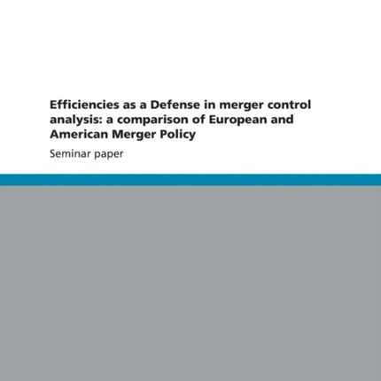 Efficiencies as a Defense in merger control analysis: a comparison of European and American Merger Policy