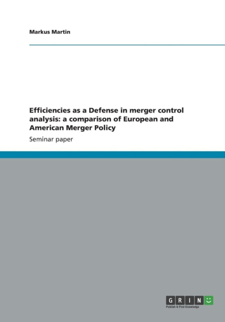 Efficiencies as a Defense in merger control analysis: a comparison of European and American Merger Policy