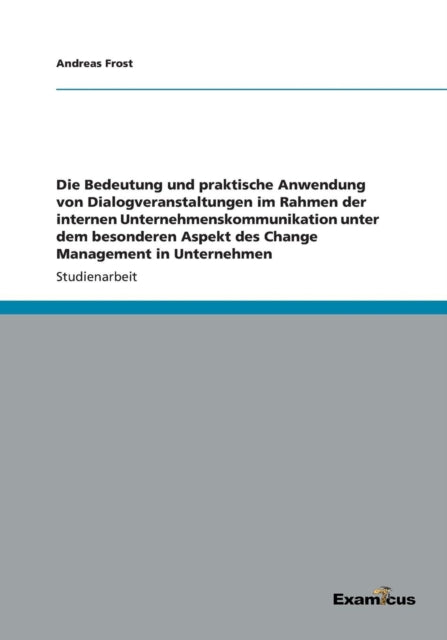 Die Bedeutung und praktische Anwendung von Dialogveranstaltungen im Rahmen der internen Unternehmenskommunikation unter dem besonderen Aspekt des Change Management in Unternehmen