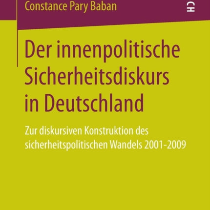 Der innenpolitische Sicherheitsdiskurs in Deutschland: Zur diskursiven Konstruktion des sicherheitspolitischen Wandels 2001-2009