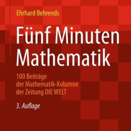 Fünf Minuten Mathematik: 100 Beiträge der Mathematik-Kolumne der Zeitung DIE WELT